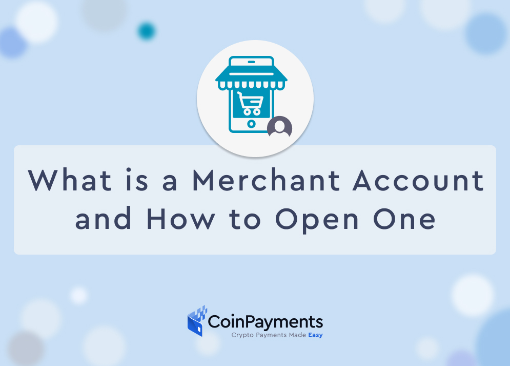 What Is A Merchant Account And How To Open One CoinPayments